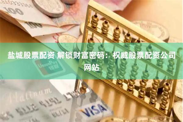 盐城股票配资 解锁财富密码：权威股票配资公司网站